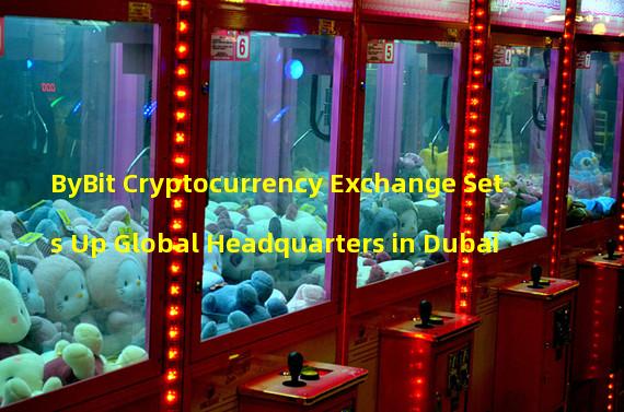 ByBit Cryptocurrency Exchange Sets Up Global Headquarters in Dubai