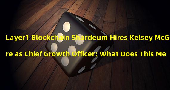 Layer1 Blockchain Shardeum Hires Kelsey McGuire as Chief Growth Officer: What Does This Mean for the Future of Web3?