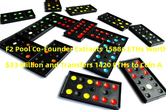 F2 Pool Co-Founder Extracts 15886 ETHs Worth $33 Million and Transfers 1420 ETHs to Coin An