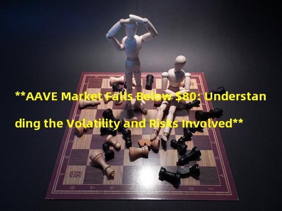 **AAVE Market Falls Below $80: Understanding the Volatility and Risks Involved**