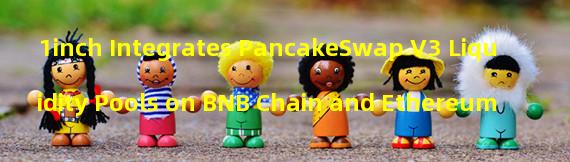 1inch Integrates PancakeSwap V3 Liquidity Pools on BNB Chain and Ethereum