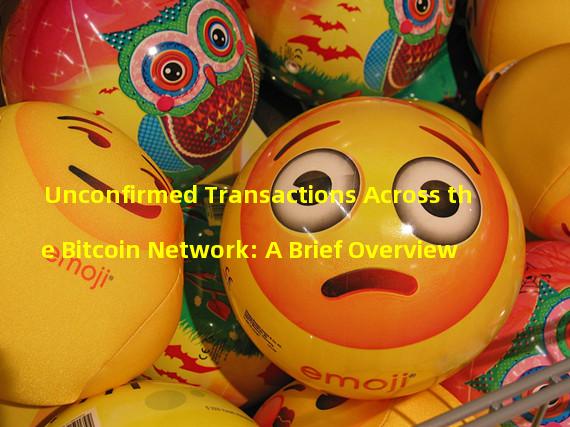 Unconfirmed Transactions Across the Bitcoin Network: A Brief Overview
