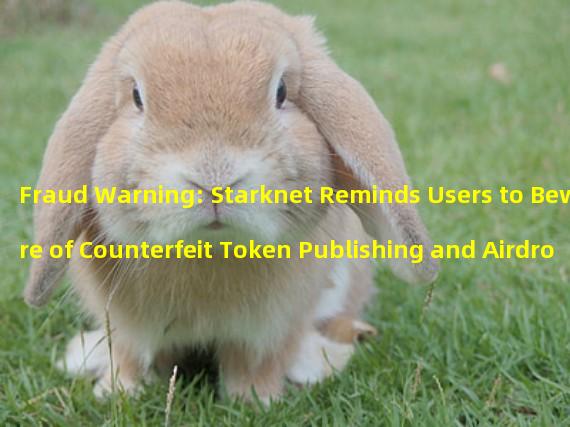 Fraud Warning: Starknet Reminds Users to Beware of Counterfeit Token Publishing and Airdrop Services