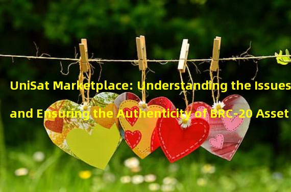 UniSat Marketplace: Understanding the Issues and Ensuring the Authenticity of BRC-20 Assets 