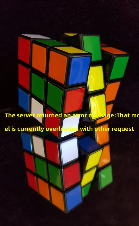 The server returned an error message:That model is currently overloaded with other requests. You can retry your request, or contact us through our help center at help.openai.com if the error persists. (Please include the request ID b150c528333c12e61a789583bf8c0e58 in your message.)
