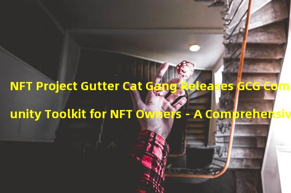 NFT Project Gutter Cat Gang Releases GCG Community Toolkit for NFT Owners - A Comprehensive Guide