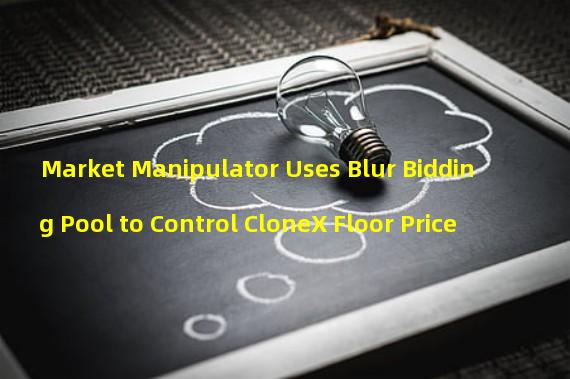 Market Manipulator Uses Blur Bidding Pool to Control CloneX Floor Price