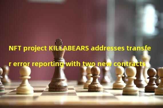 NFT project KILLABEARS addresses transfer error reporting with two new contracts