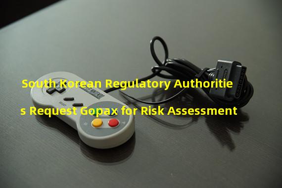 South Korean Regulatory Authorities Request Gopax for Risk Assessment