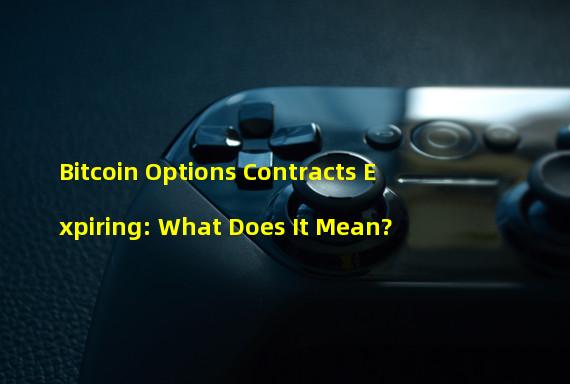 Bitcoin Options Contracts Expiring: What Does It Mean?