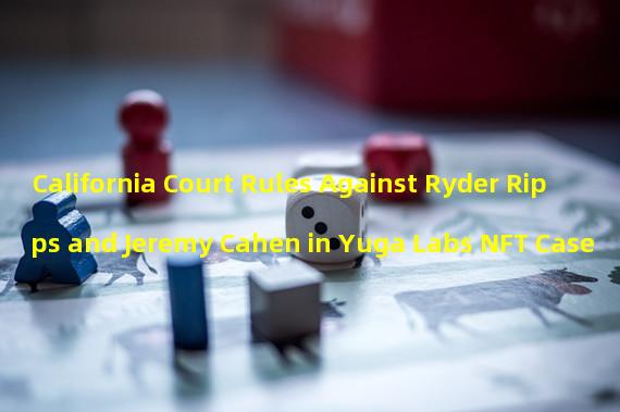 California Court Rules Against Ryder Ripps and Jeremy Cahen in Yuga Labs NFT Case