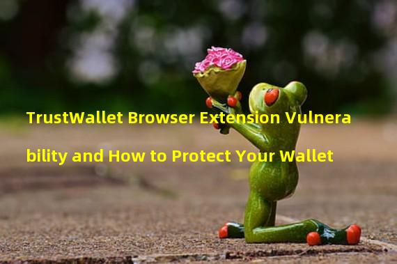 TrustWallet Browser Extension Vulnerability and How to Protect Your Wallet