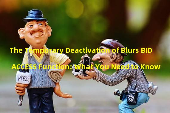 The Temporary Deactivation of Blurs BID ACCESS Function: What You Need to Know