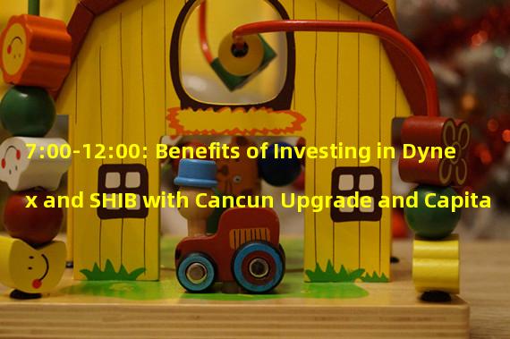 7:00-12:00: Benefits of Investing in Dynex and SHIB with Cancun Upgrade and Capita