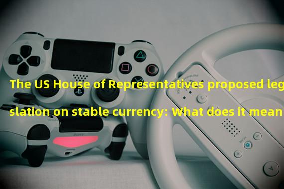 The US House of Representatives proposed legislation on stable currency: What does it mean for the industry?