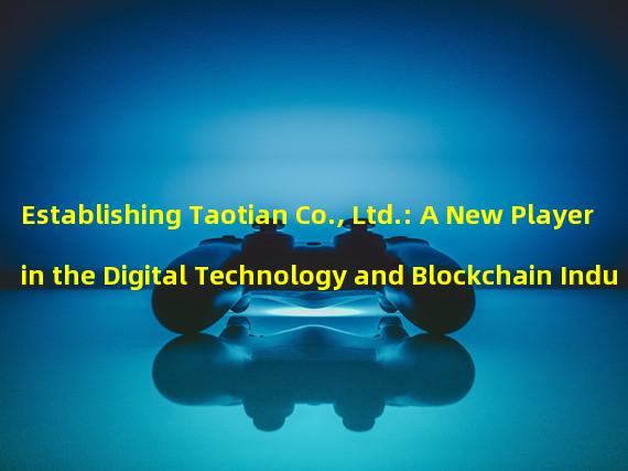 Establishing Taotian Co., Ltd.: A New Player in the Digital Technology and Blockchain Industry?