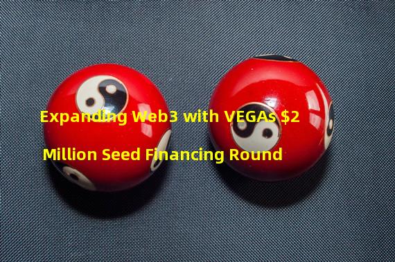 Expanding Web3 with VEGAs $2 Million Seed Financing Round