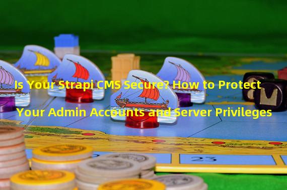 Is Your Strapi CMS Secure? How to Protect Your Admin Accounts and Server Privileges