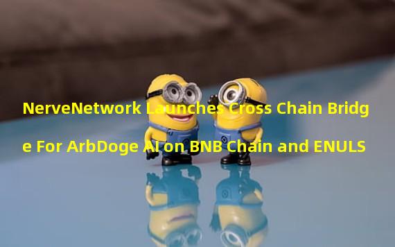 NerveNetwork Launches Cross Chain Bridge For ArbDoge AI on BNB Chain and ENULS