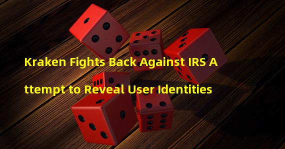 Kraken Fights Back Against IRS Attempt to Reveal User Identities