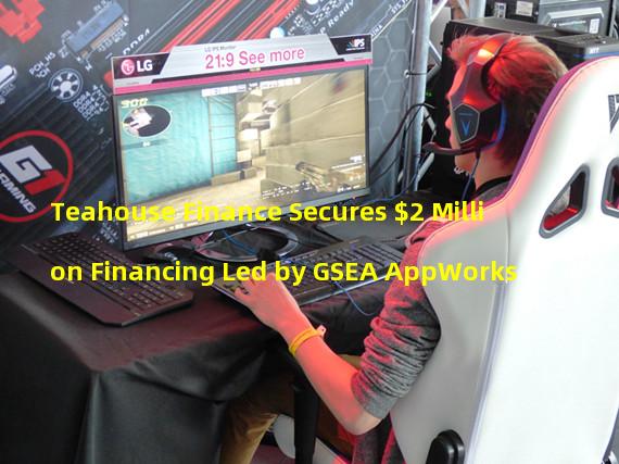Teahouse Finance Secures $2 Million Financing Led by GSEA AppWorks