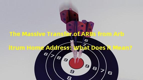 The Massive Transfer of ARBs from Arbitrum Home Address: What Does it Mean?