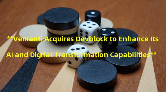 **Vemanti Acquires Devblock to Enhance Its AI and Digital Transformation Capabilities**