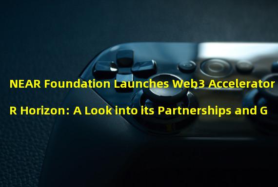 NEAR Foundation Launches Web3 Accelerator NEAR Horizon: A Look into its Partnerships and Goals
