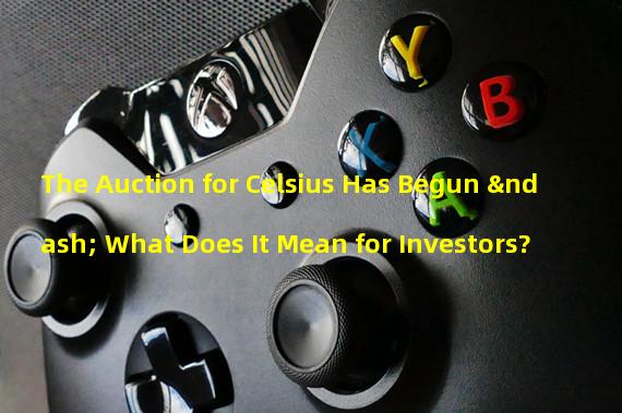 The Auction for Celsius Has Begun – What Does It Mean for Investors?