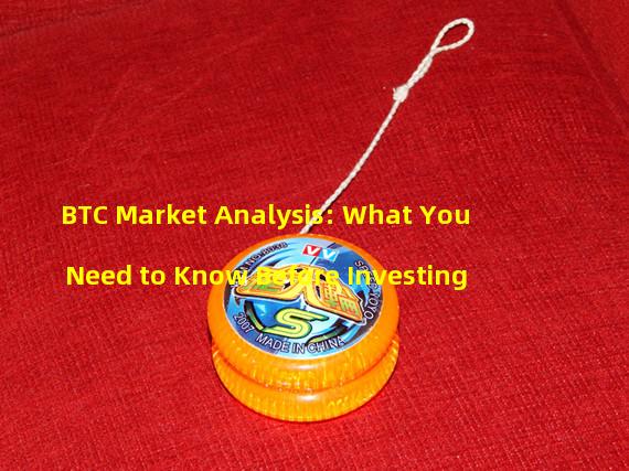 BTC Market Analysis: What You Need to Know Before Investing