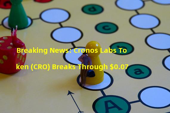 Breaking News: Cronos Labs Token (CRO) Breaks Through $0.07