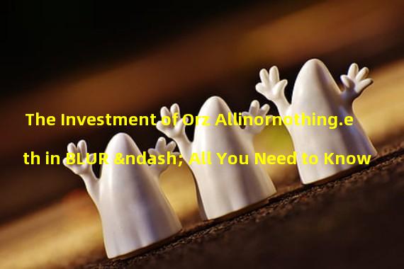 The Investment of Orz Allinornothing.eth in BLUR – All You Need to Know