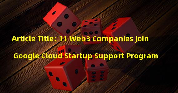Article Title: 11 Web3 Companies Join Google Cloud Startup Support Program