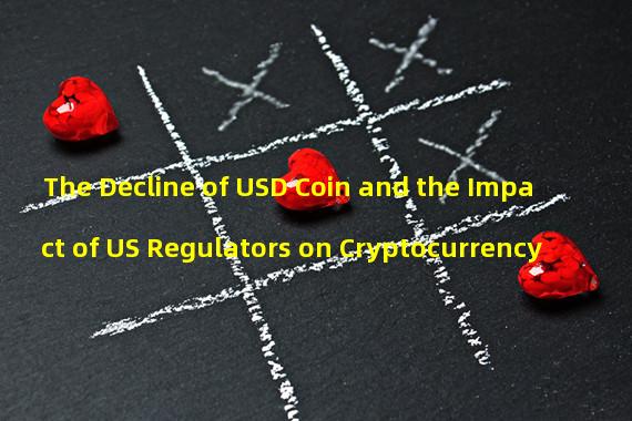 The Decline of USD Coin and the Impact of US Regulators on Cryptocurrency
