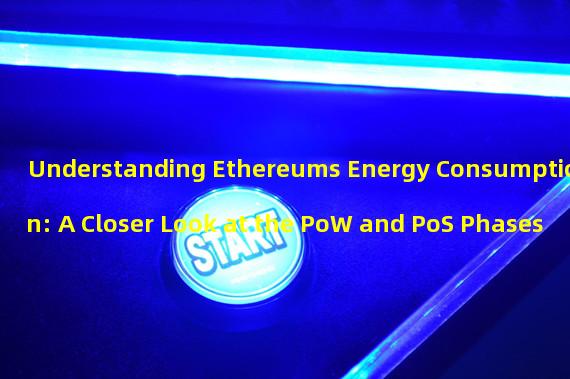 Understanding Ethereums Energy Consumption: A Closer Look at the PoW and PoS Phases