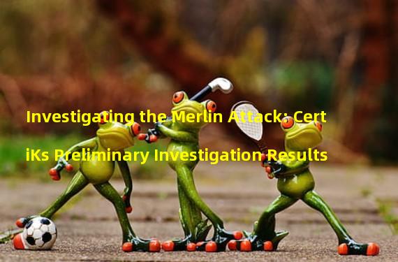 Investigating the Merlin Attack: CertiKs Preliminary Investigation Results