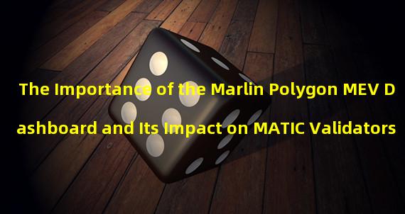 The Importance of the Marlin Polygon MEV Dashboard and Its Impact on MATIC Validators