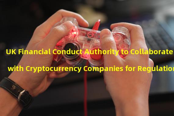 UK Financial Conduct Authority to Collaborate with Cryptocurrency Companies for Regulation Development
