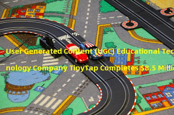 User Generated Content (UGC) Educational Technology Company TinyTap Completes $8.5 Million Financing