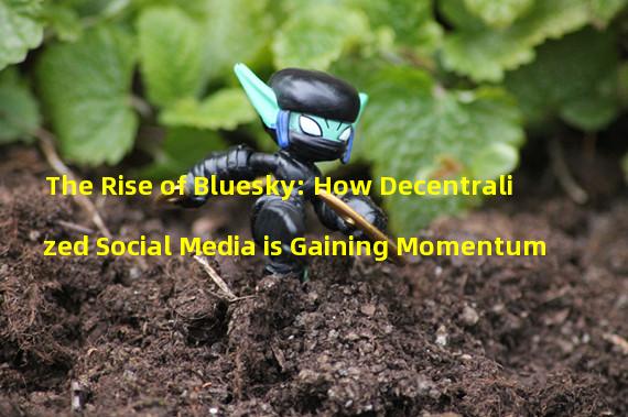 The Rise of Bluesky: How Decentralized Social Media is Gaining Momentum