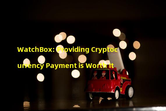 WatchBox: Providing Cryptocurrency Payment is Worth It