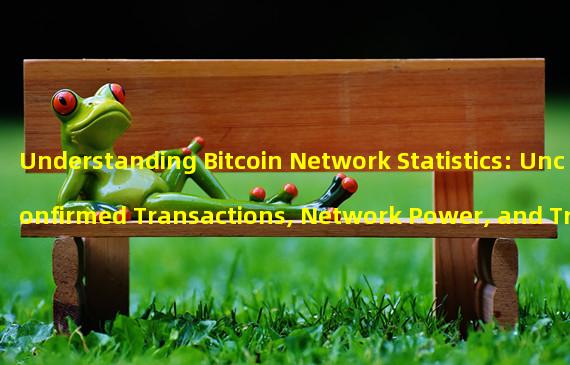 Understanding Bitcoin Network Statistics: Unconfirmed Transactions, Network Power, and Transaction Rates