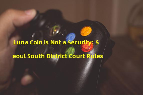 Luna Coin is Not a Security: Seoul South District Court Rules