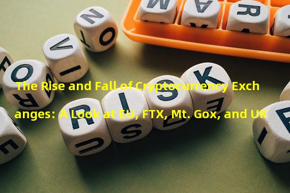 The Rise and Fall of Cryptocurrency Exchanges: A Look at EU, FTX, Mt. Gox, and UK