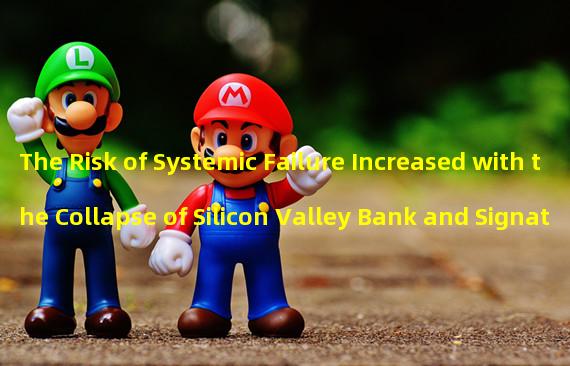 The Risk of Systemic Failure Increased with the Collapse of Silicon Valley Bank and Signature Bank