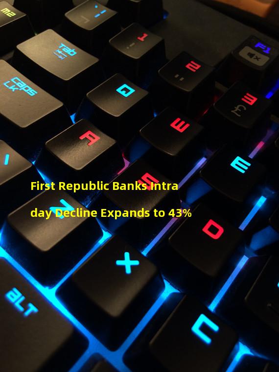 First Republic Banks Intraday Decline Expands to 43%