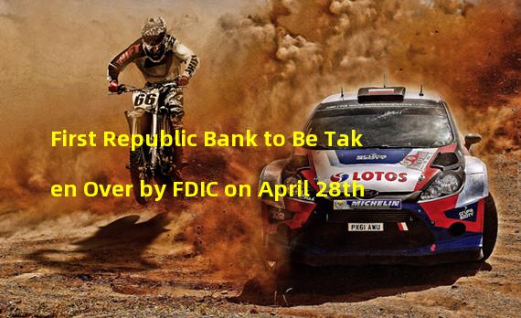 First Republic Bank to Be Taken Over by FDIC on April 28th