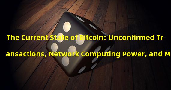 The Current State of Bitcoin: Unconfirmed Transactions, Network Computing Power, and More