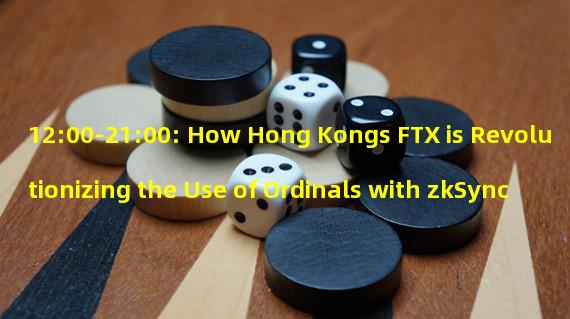 12:00-21:00: How Hong Kongs FTX is Revolutionizing the Use of Ordinals with zkSync