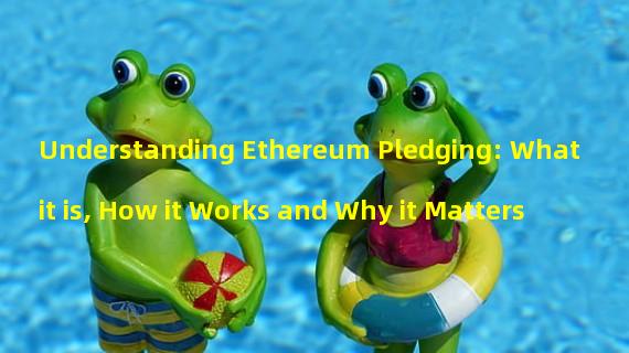 Understanding Ethereum Pledging: What it is, How it Works and Why it Matters